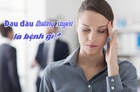 Thường xuyên đau đầu cảnh báo bệnh gì?